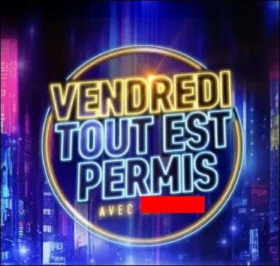 Complétez le titre de cette émission de télé : "Vendredi, tout est permis avec ...".